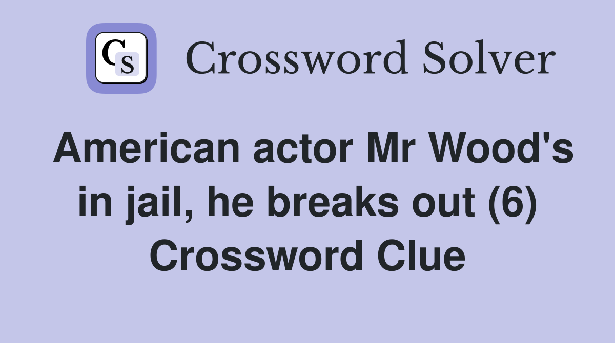 American actor Mr Wood's in jail, he breaks out (6) Crossword Clue