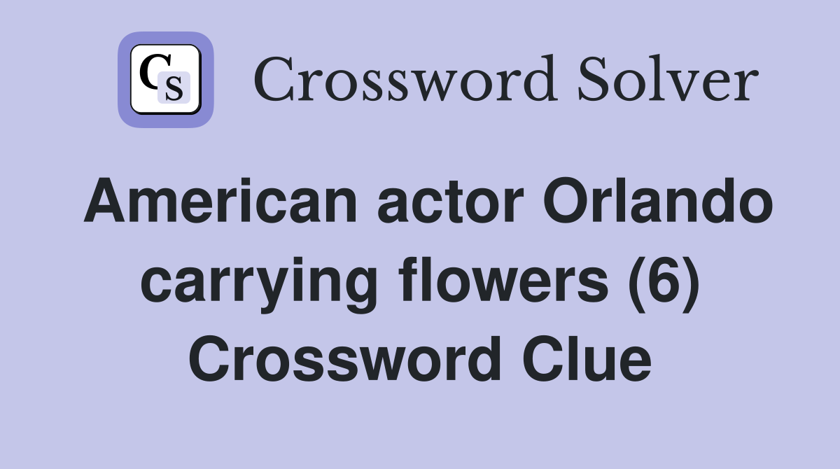 American actor Orlando carrying flowers (6) Crossword Clue