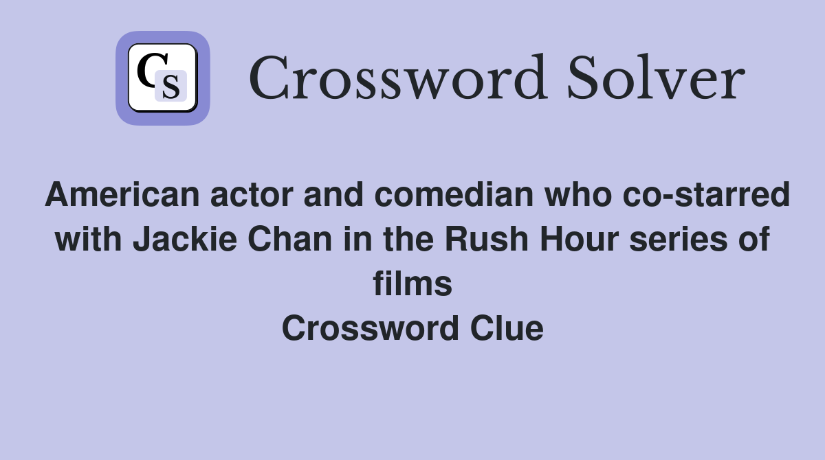 American actor and comedian who co-starred with Jackie Chan in the Rush Hour series of films Crossword Clue