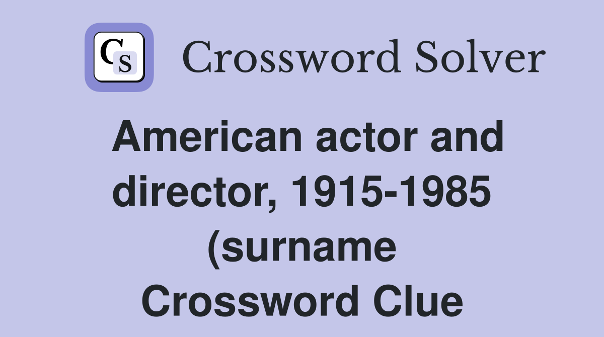 American actor and director 1915 1985 (surname) (6) Crossword Clue American actor and director 1915 1985 (surname) (6) Crossword Clue