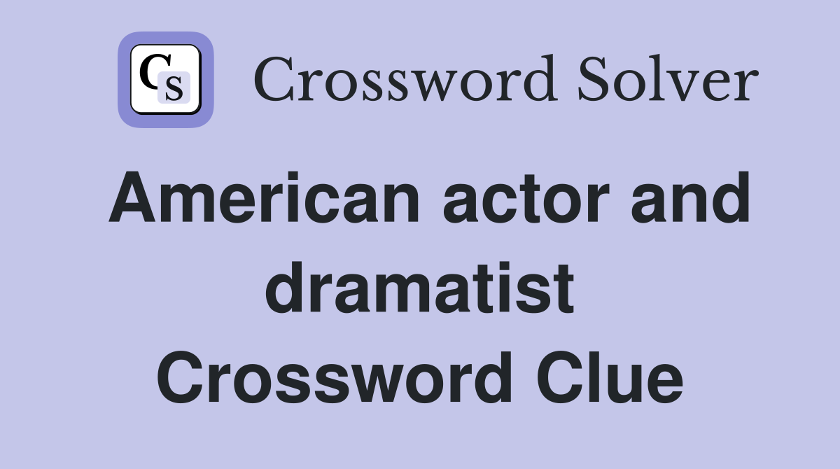 American actor and dramatist Crossword Clue