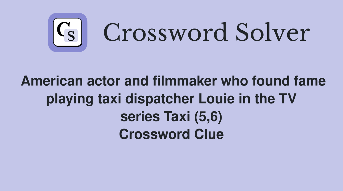 American actor and filmmaker who found fame playing taxi dispatcher Louie in the TV series Taxi (5,6) Crossword Clue