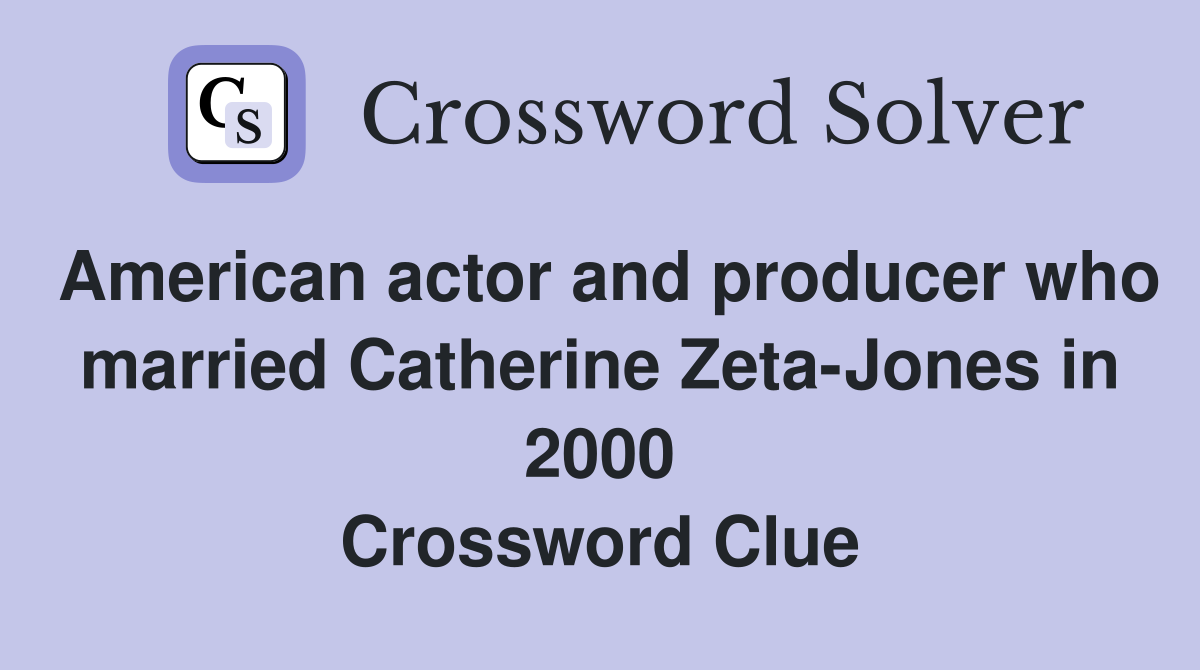 American actor and producer who married Catherine Zeta-Jones in 2000 Crossword Clue