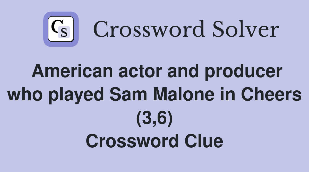American actor and producer who played Sam Malone in Cheers (3,6) Crossword Clue
