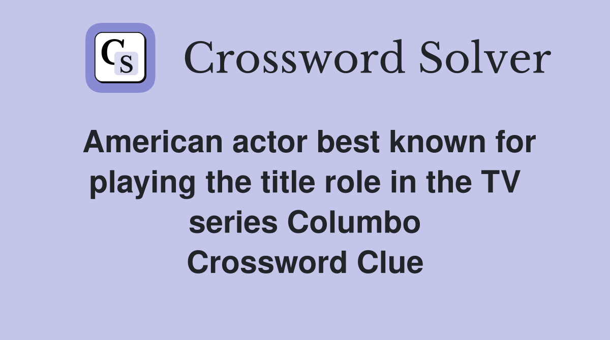American actor best known for playing the title role in the TV series Columbo Crossword Clue