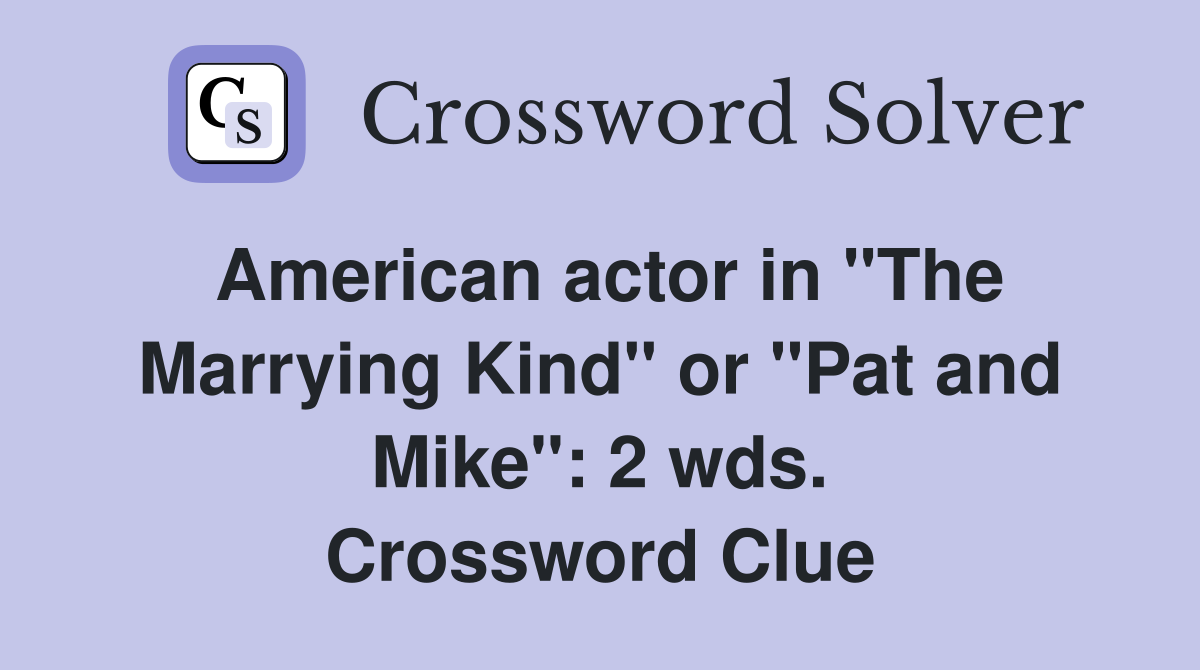 American actor in "The Marrying Kind" or "Pat and Mike": 2 wds. Crossword Clue