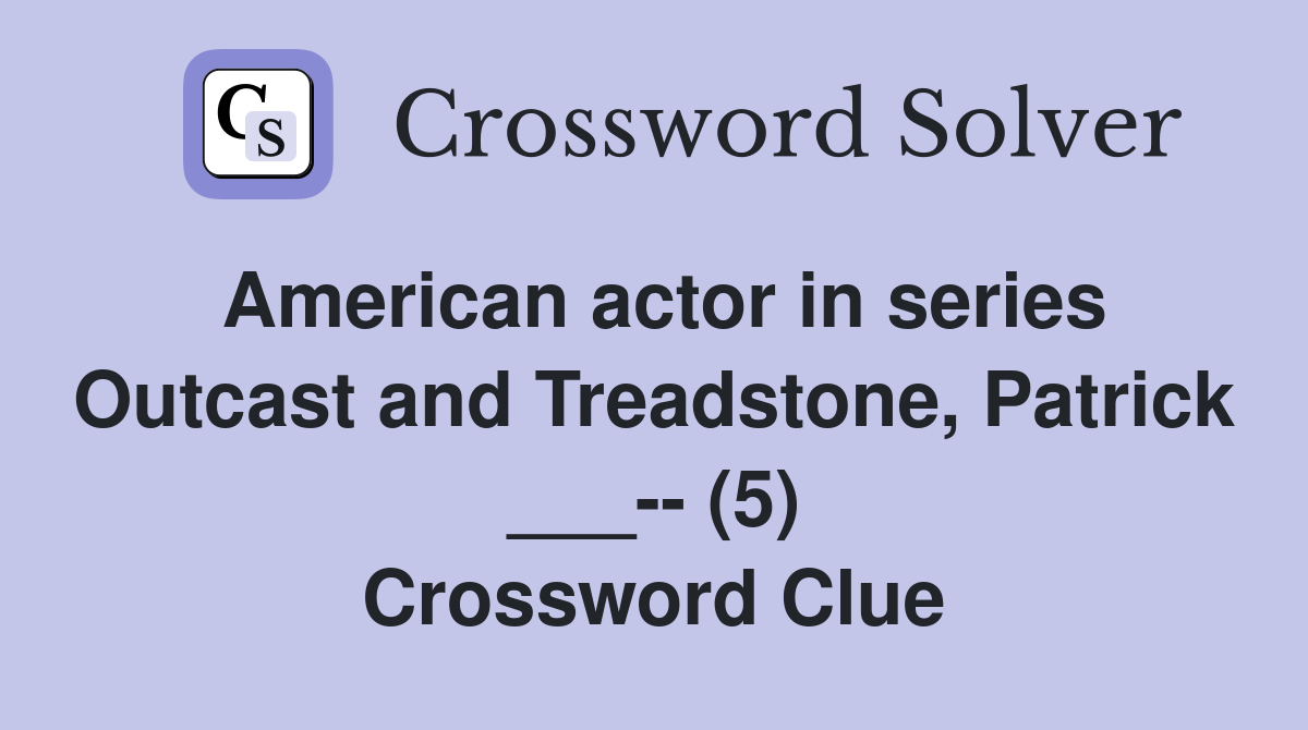 American actor in series Outcast and Treadstone, Patrick ___-- (5) Crossword Clue