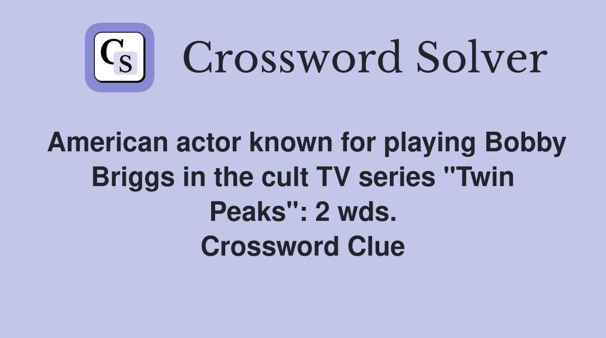 American actor known for playing Bobby Briggs in the cult TV series "Twin Peaks": 2 wds. Crossword Clue