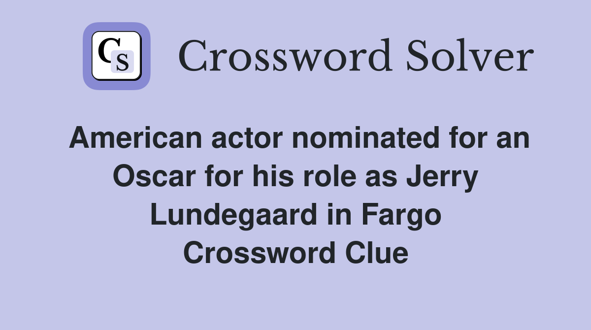 American actor nominated for an Oscar for his role as Jerry Lundegaard in Fargo Crossword Clue