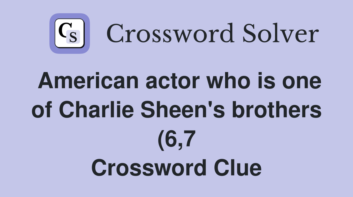 American actor who is one of Charlie Sheen #39 s brothers (6 7) Crossword American actor who is one of Charlie Sheen #39 s brothers (6 7) Crossword