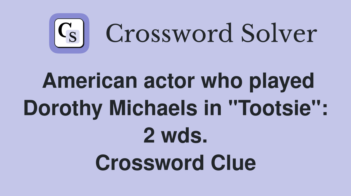 American actor who played Dorothy Michaels in "Tootsie": 2 wds. Crossword Clue