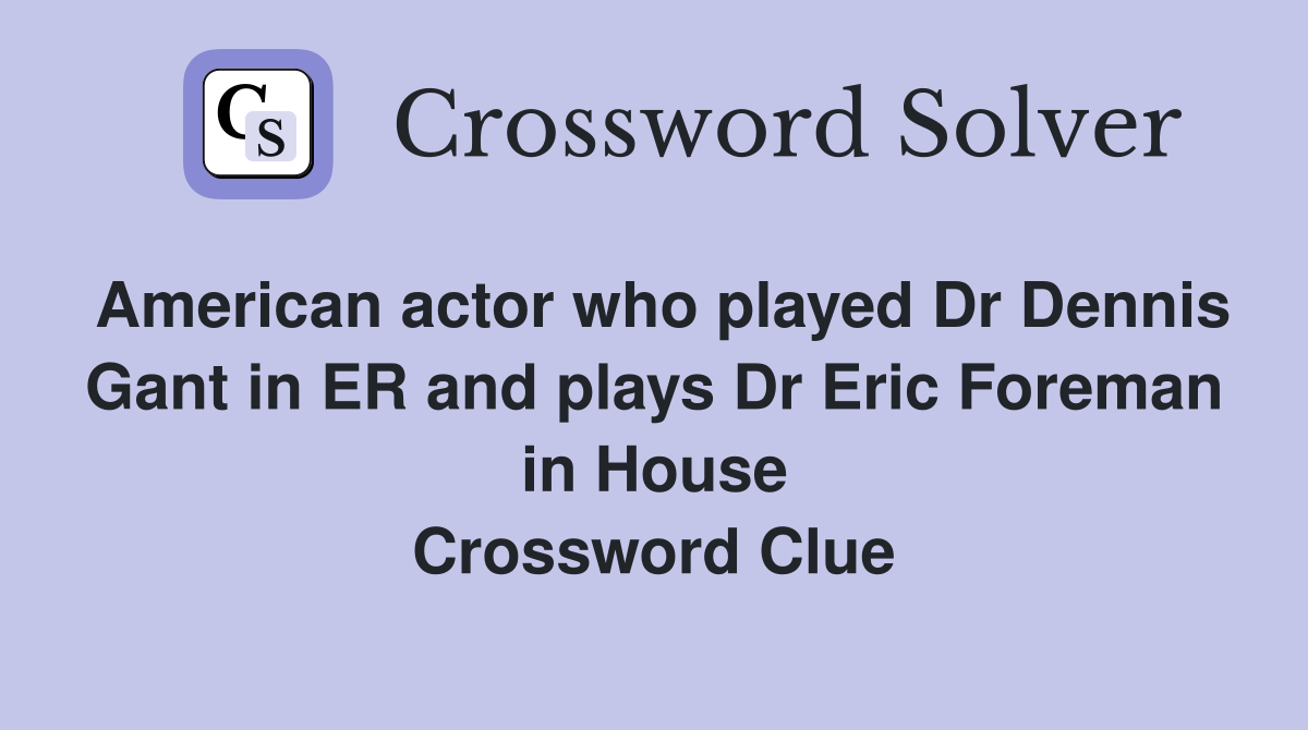 American actor who played Dr Dennis Gant in ER and plays Dr Eric ...