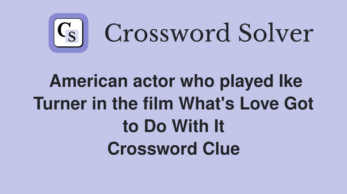 American actor who played Ike Turner in the film What's Love Got to Do With It Crossword Clue
