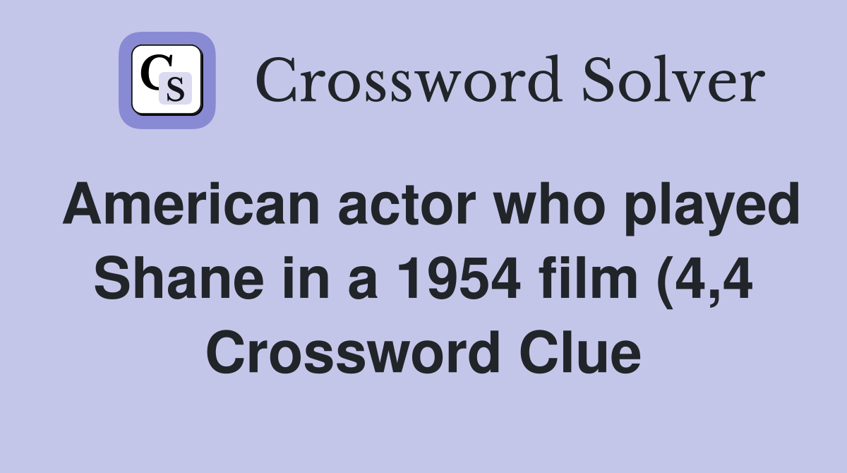 American actor who played Shane in a 1954 film (4 4) Crossword Clue American actor who played Shane in a 1954 film (4 4) Crossword Clue