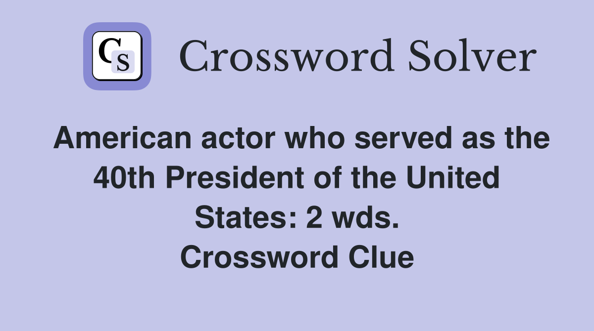 American actor who served as the 40th President of the United States: 2 wds. Crossword Clue