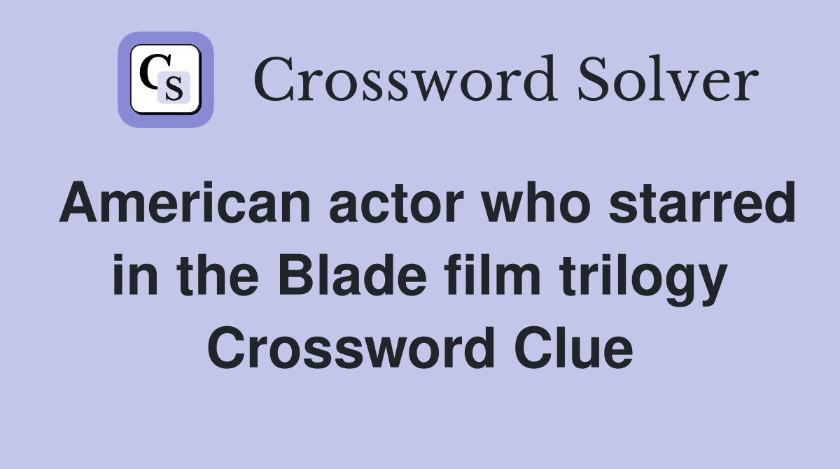American actor who starred in the Blade film trilogy Crossword Clue