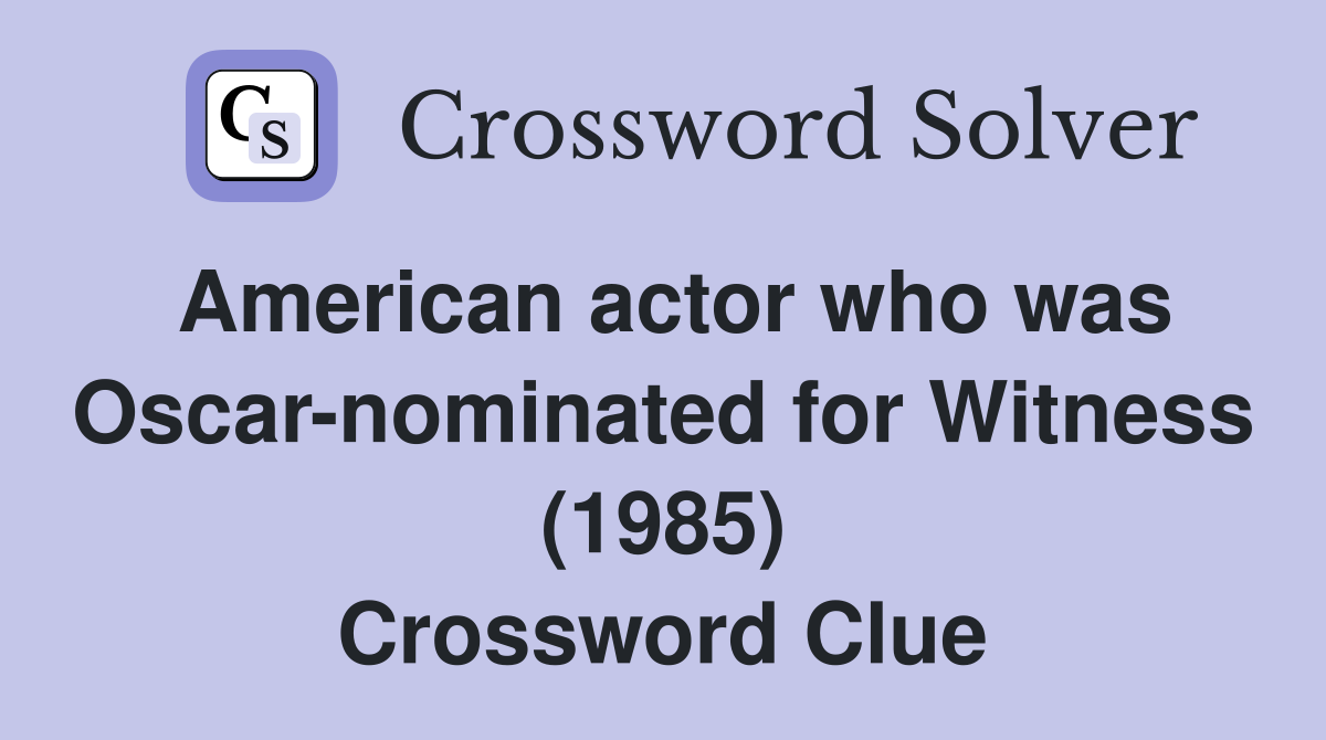 American actor who was Oscar-nominated for Witness (1985) Crossword Clue