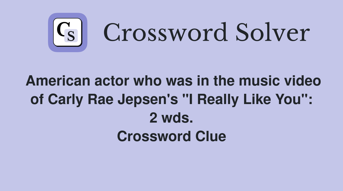 American actor who was in the music video of Carly Rae Jepsen's "I Really Like You": 2 wds. Crossword Clue