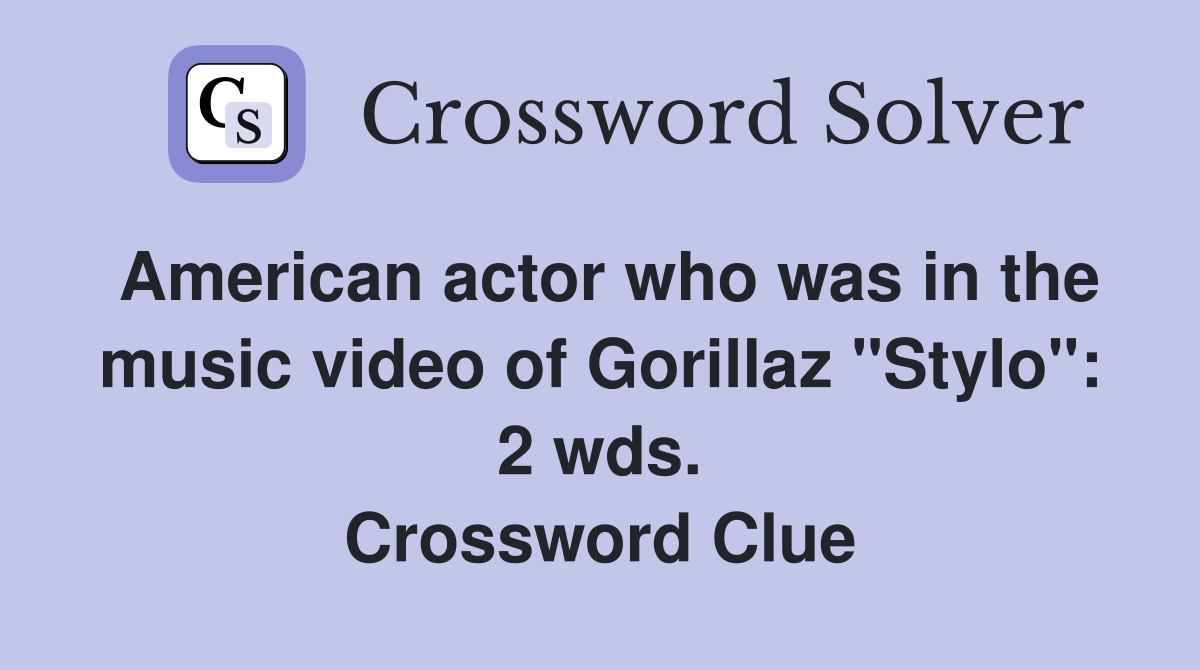 American actor who was in the music video of Gorillaz "Stylo": 2 wds. Crossword Clue