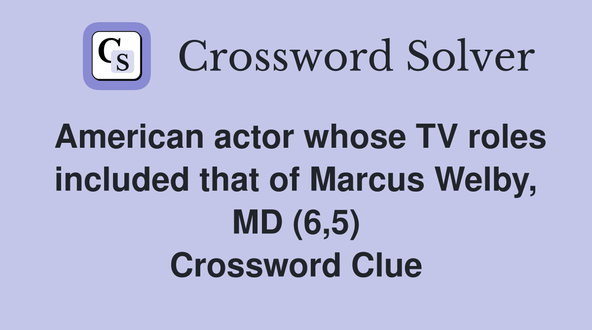 American actor whose TV roles included that of Marcus Welby, MD (6,5) Crossword Clue