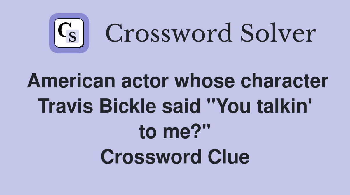 American actor whose character Travis Bickle said "You talkin' to me?" Crossword Clue