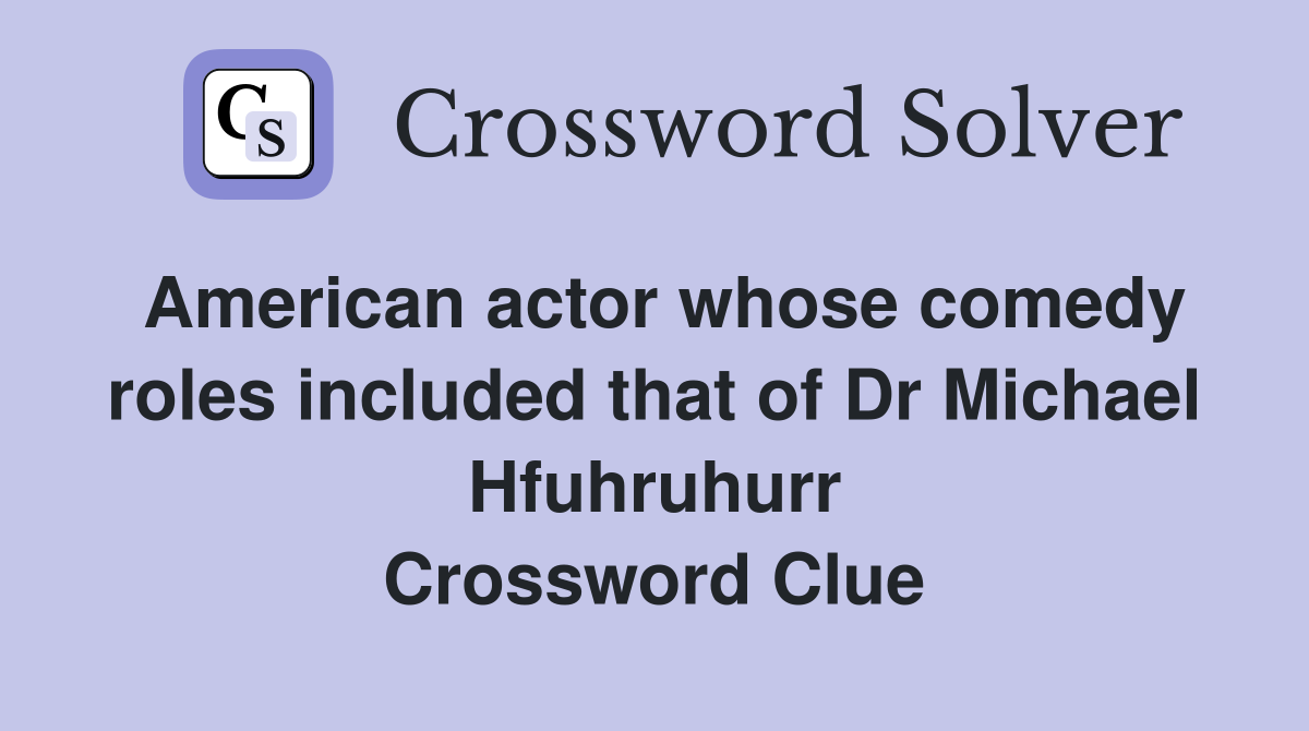 American actor whose comedy roles included that of Dr Michael Hfuhruhurr Crossword Clue