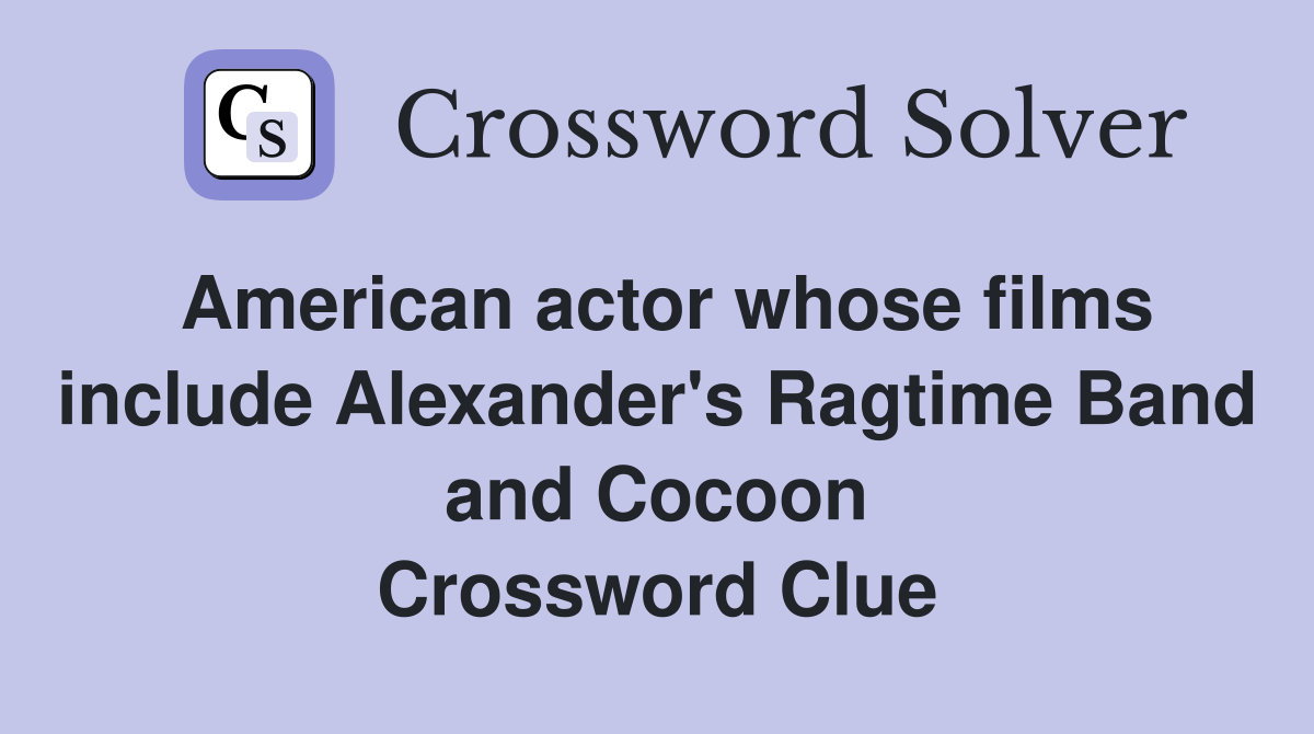 American actor whose films include Alexander's Ragtime Band and Cocoon Crossword Clue