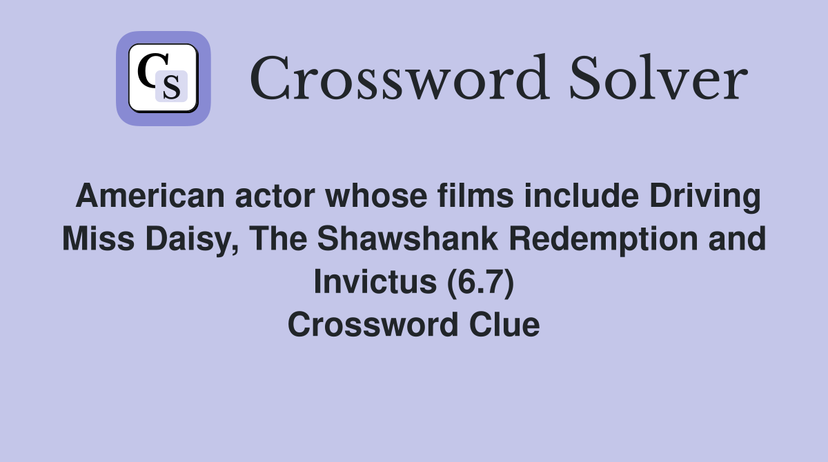 American actor whose films include Driving Miss Daisy, The Shawshank Redemption and Invictus (6.7) Crossword Clue