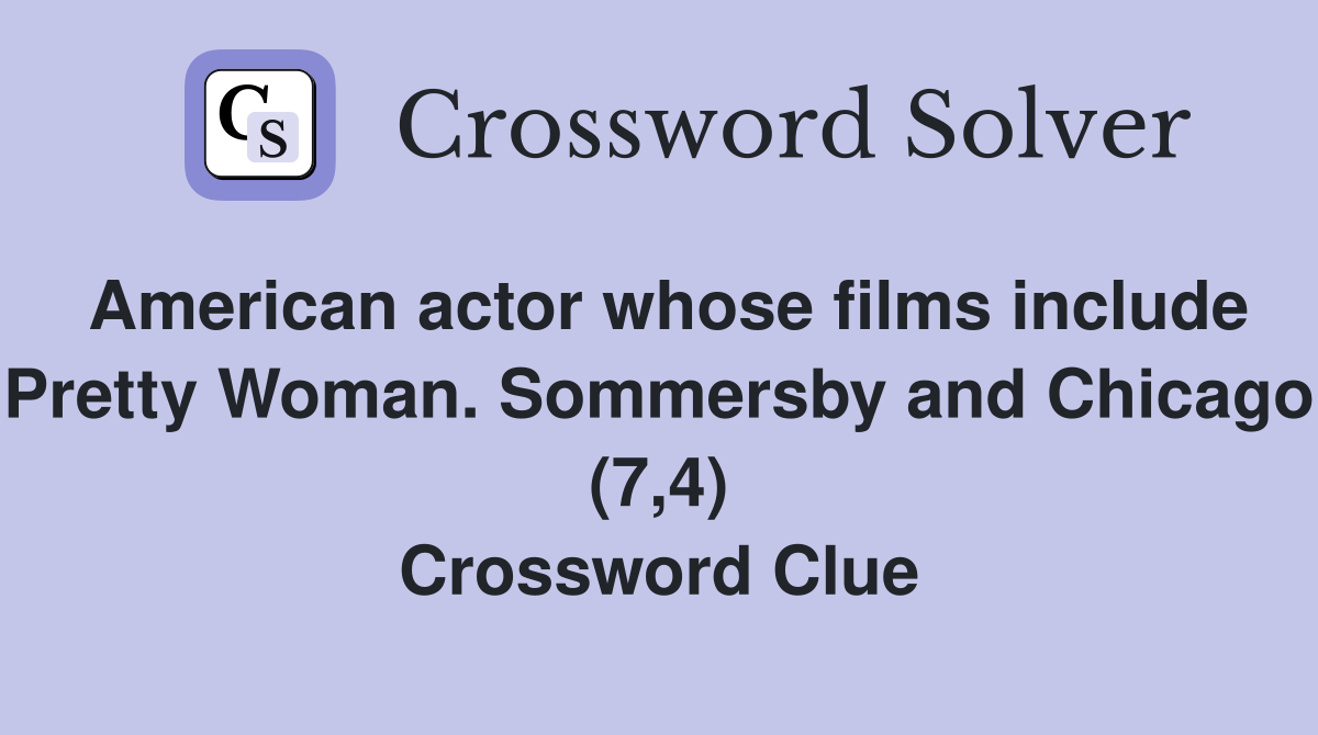 American actor whose films include Pretty Woman. Sommersby and Chicago (7,4) Crossword Clue