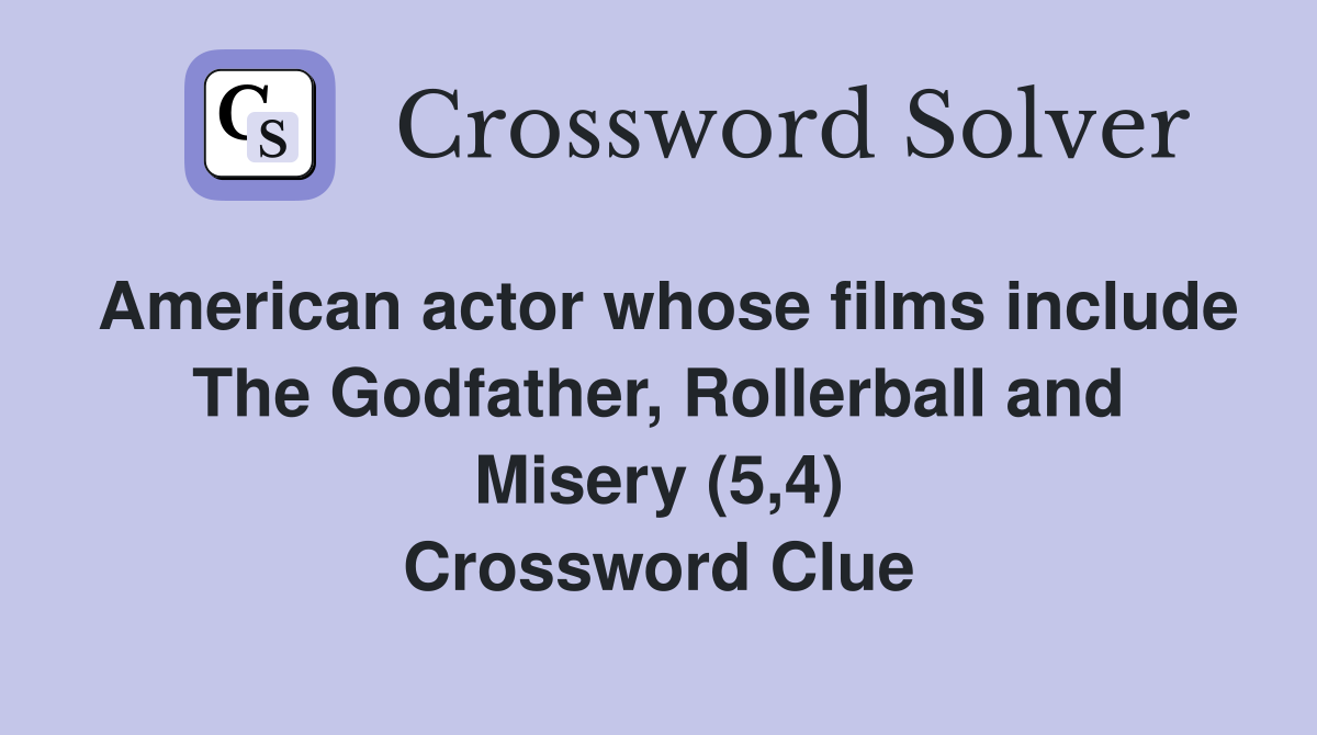 American actor whose films include The Godfather, Rollerball and Misery (5,4) Crossword Clue