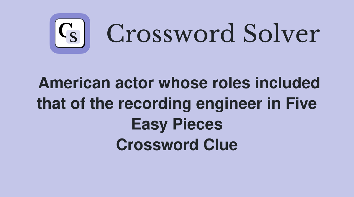 American actor whose roles included that of the recording engineer in Five Easy Pieces Crossword Clue