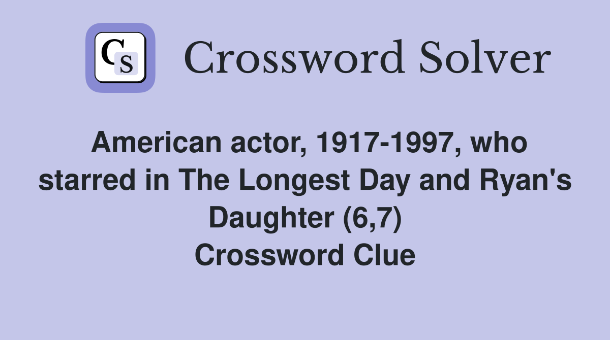 American actor, 1917-1997, who starred in The Longest Day and Ryan's Daughter (6,7) Crossword Clue