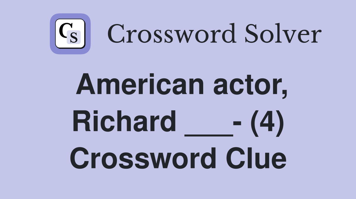 American actor, Richard ___- (4) Crossword Clue