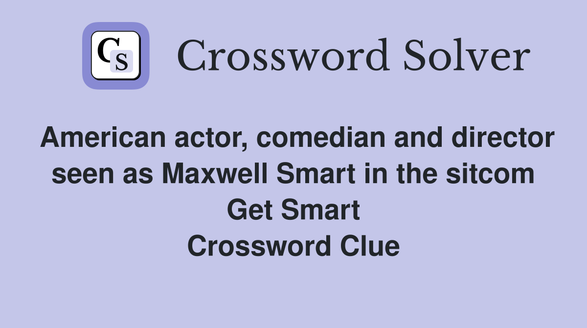 American actor, comedian and director seen as Maxwell Smart in the sitcom Get Smart Crossword Clue