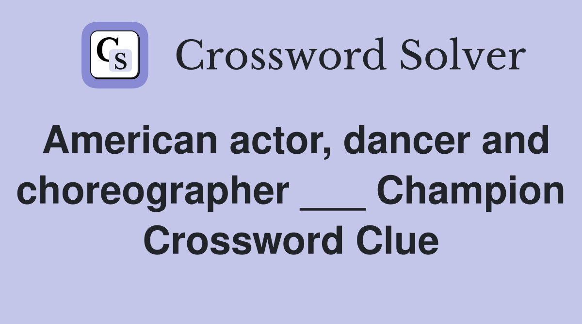 American actor, dancer and choreographer ___ Champion Crossword Clue