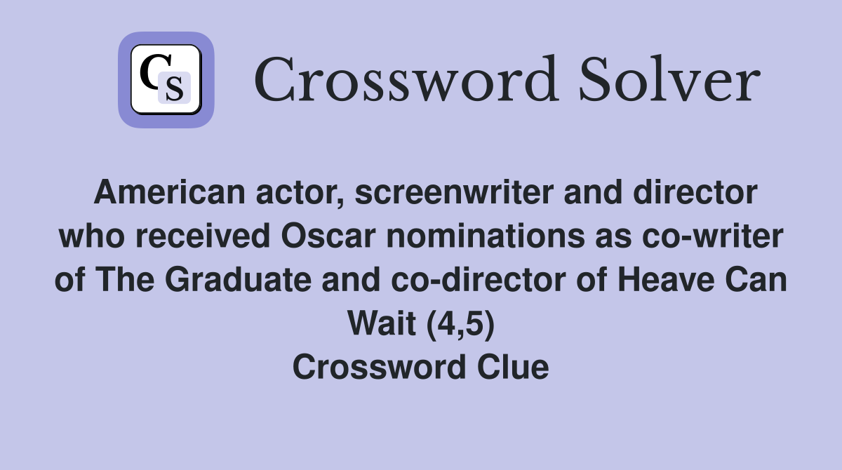 American actor, screenwriter and director who received Oscar nominations as co-writer of The Graduate and co-director of Heave Can Wait (4,5) Crossword Clue