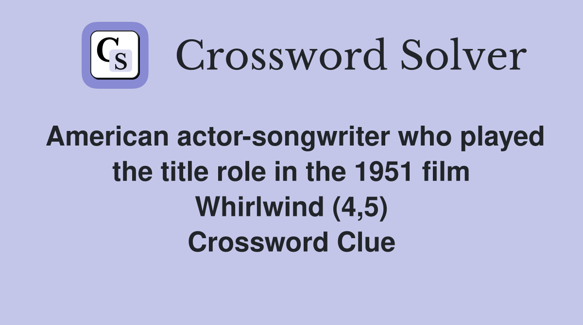 American actor-songwriter who played the title role in the 1951 film Whirlwind (4,5) Crossword Clue