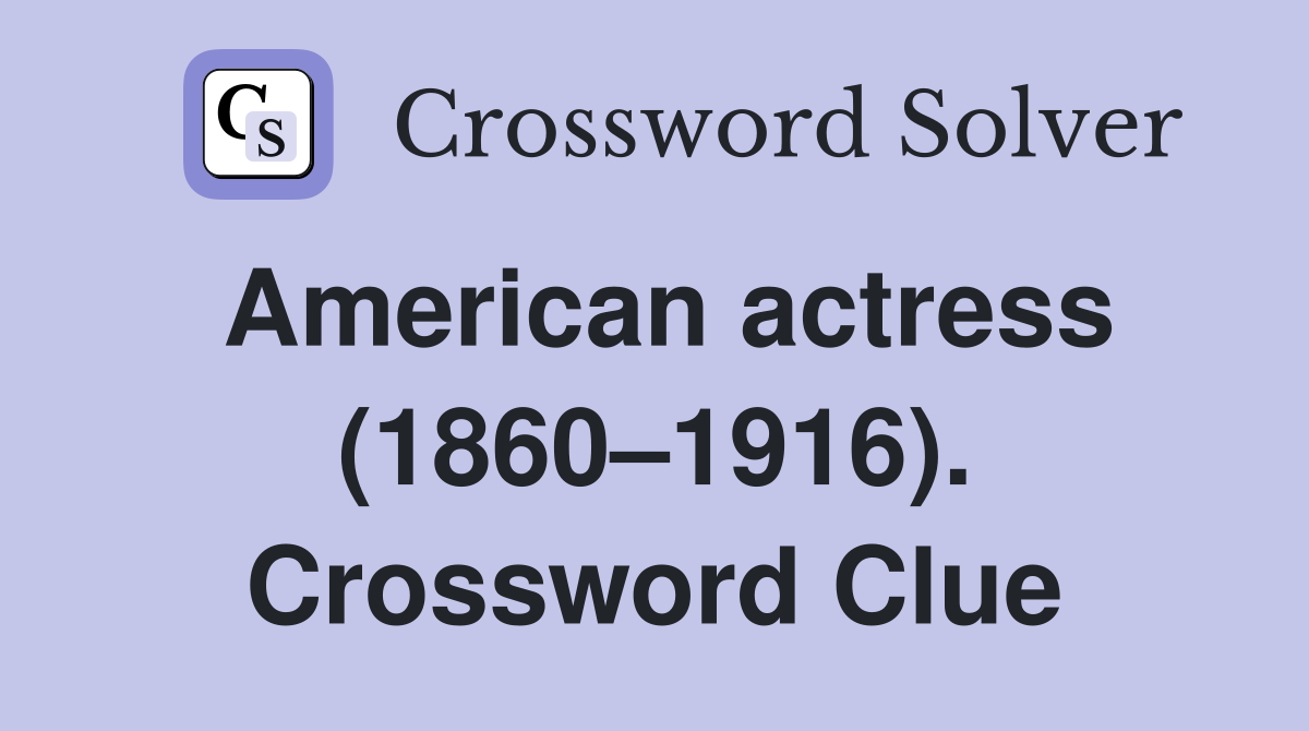 American actress (1860–1916). Crossword Clue