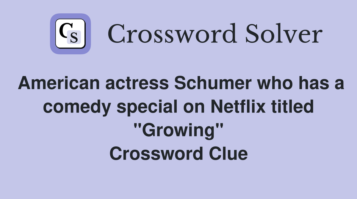 American actress Schumer who has a comedy special on Netflix titled "Growing" Crossword Clue