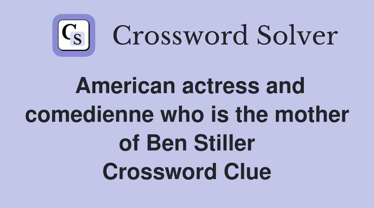 American actress and comedienne who is the mother of Ben Stiller Crossword Clue
