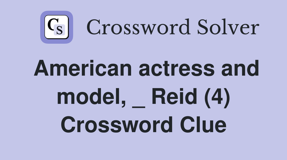 American actress and model, _ Reid (4) Crossword Clue