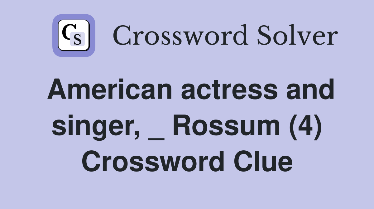 American actress and singer, _ Rossum (4) Crossword Clue