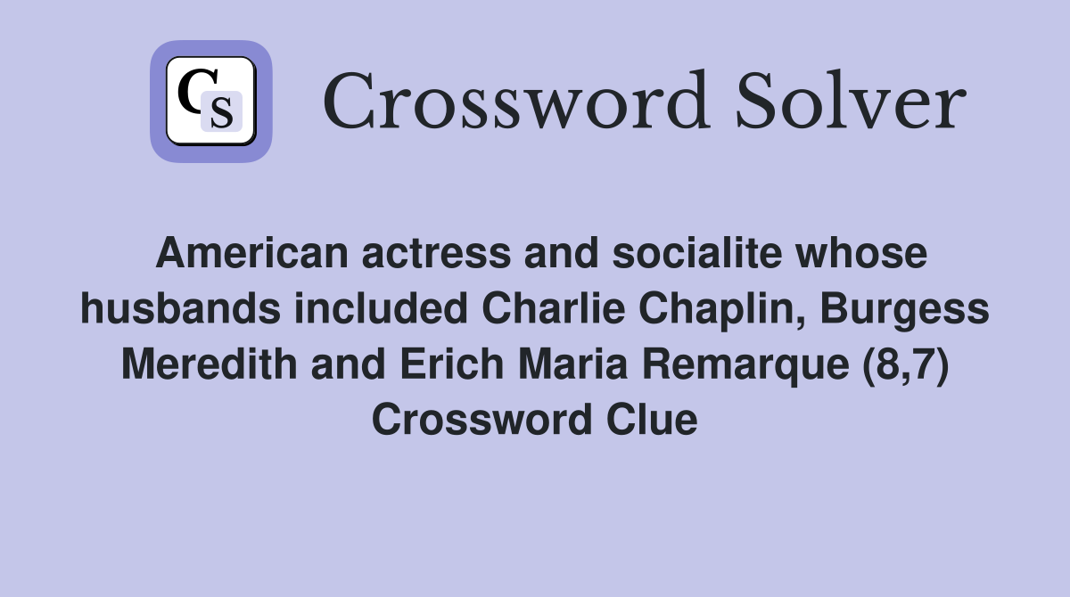 American actress and socialite whose husbands included Charlie Chaplin, Burgess Meredith and Erich Maria Remarque (8,7) Crossword Clue