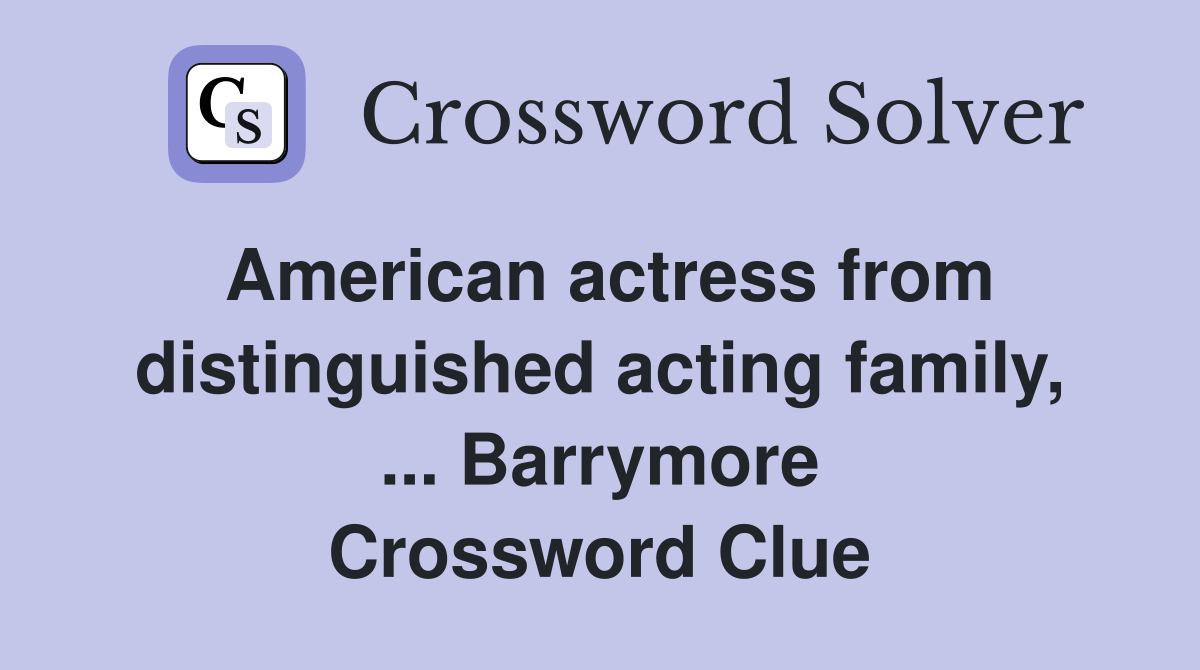 American actress from distinguished acting family, ... Barrymore Crossword Clue