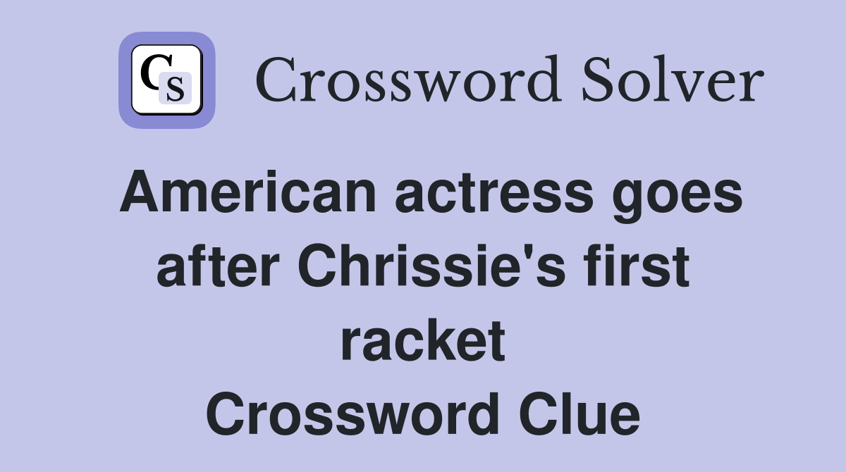 American actress goes after Chrissie's first racket Crossword Clue