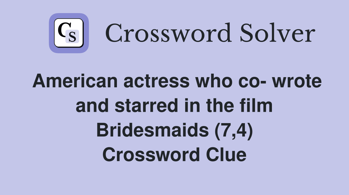 American actress who co- wrote and starred in the film Bridesmaids (7,4) Crossword Clue