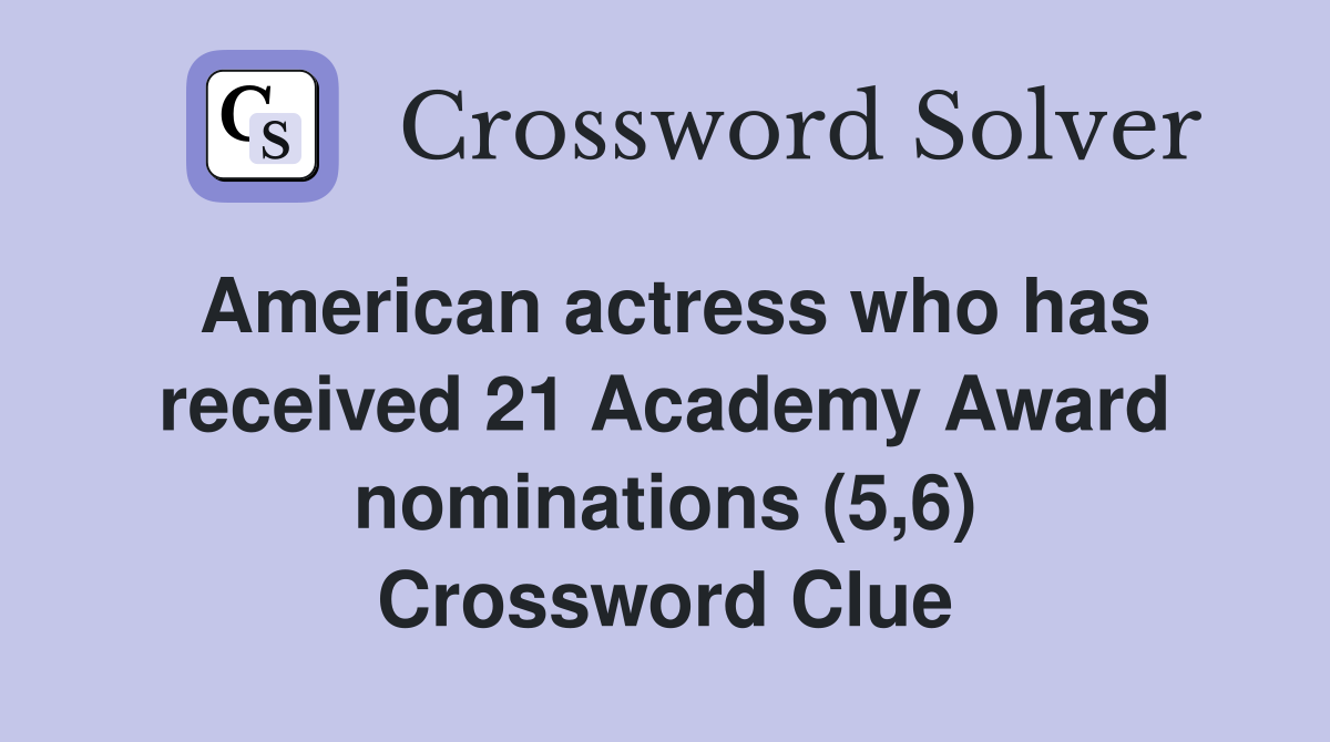 American actress who has received 21 Academy Award nominations (5,6) Crossword Clue