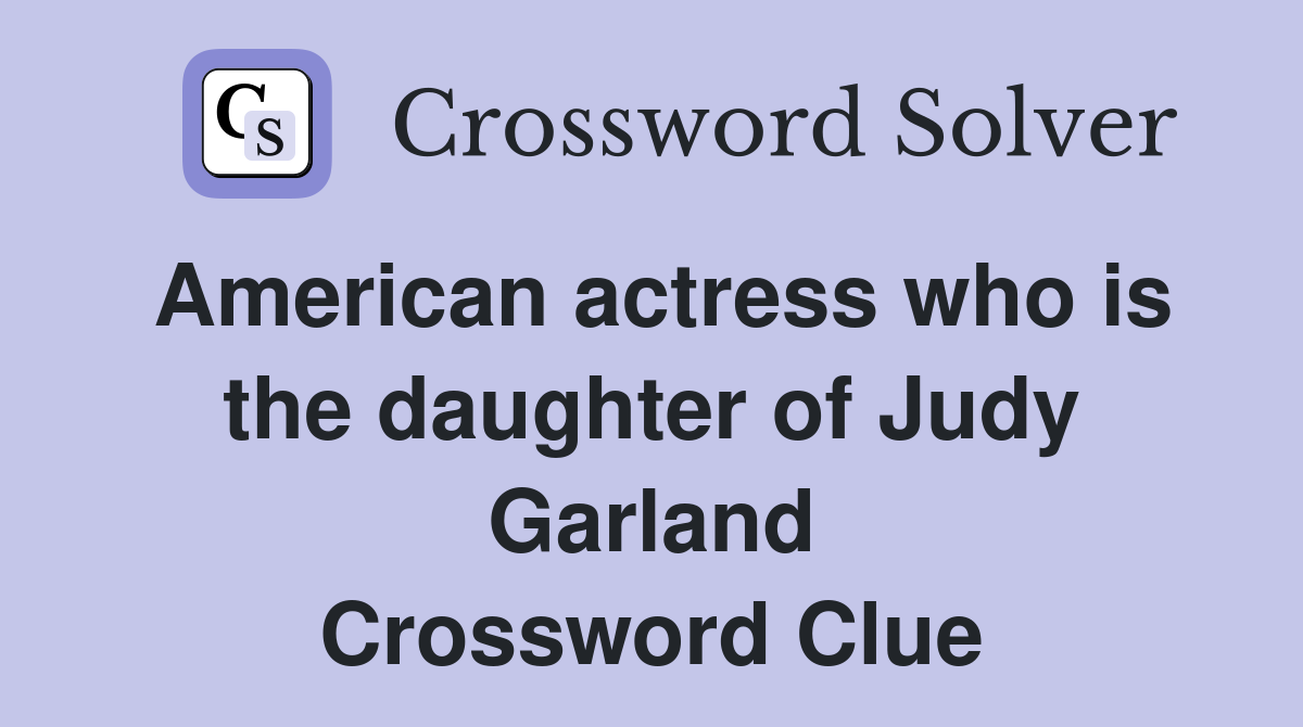 American actress who is the daughter of Judy Garland Crossword Clue