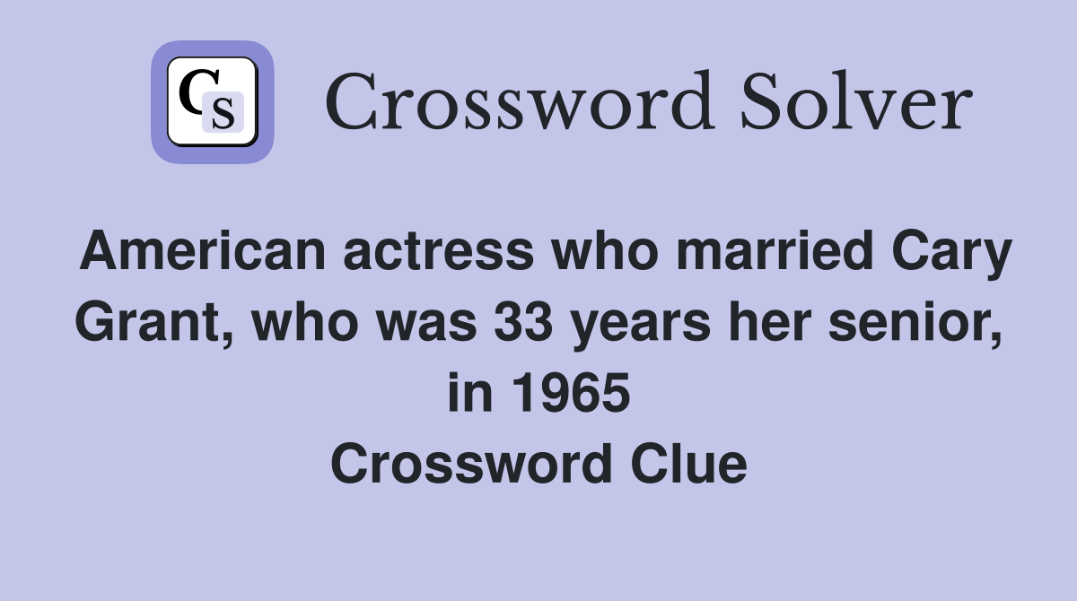 American actress who married Cary Grant, who was 33 years her senior, in 1965 Crossword Clue