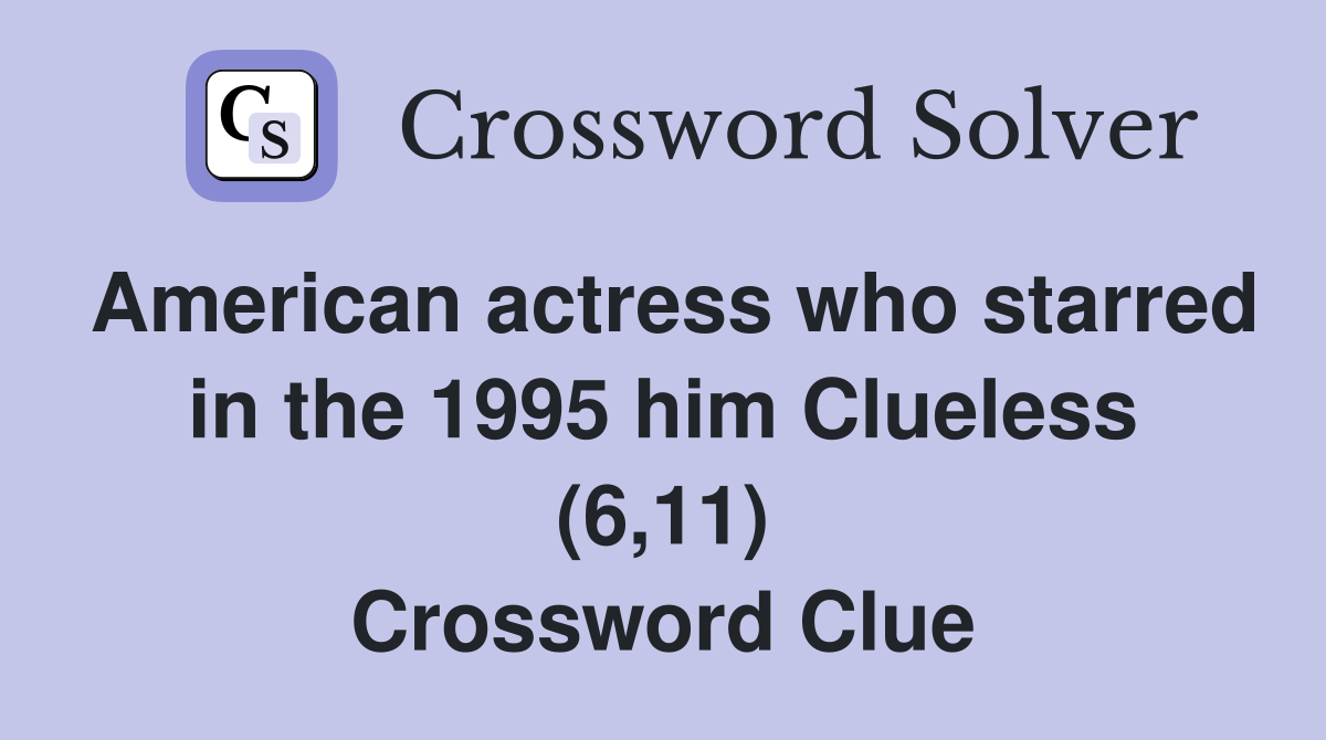 American actress who starred in the 1995 him Clueless (6,11) Crossword Clue